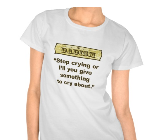 "Stop crying or I'll give you something to cry about!"